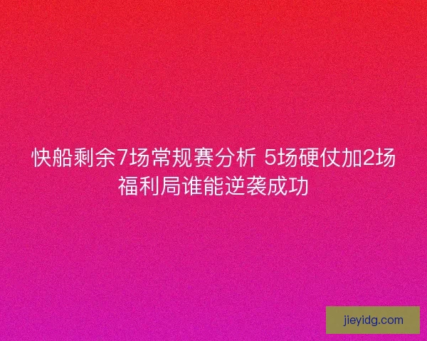 快船剩余7场常规赛分析 5场硬仗加2场福利局谁能逆袭成功